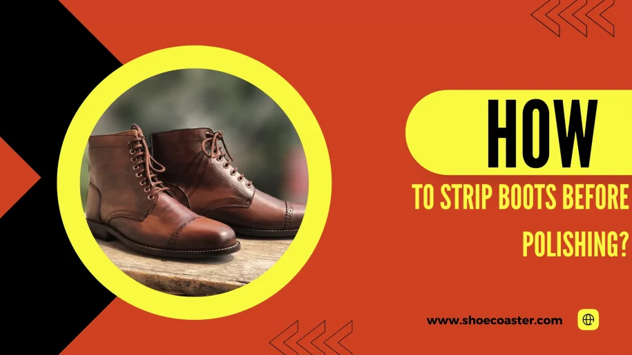 How To Strip Boots Before Polishing? – Quick Guide